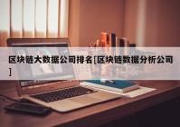 区块链大数据公司排名[区块链数据分析公司]
