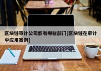 区块链审计公司都有哪些部门[区块链在审计中应用案例]