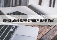 深圳区块链福利彩票公司[区块链彩票系统]