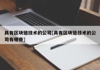 具有区块链技术的公司[具有区块链技术的公司有哪些]
